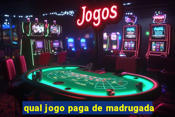 qual jogo paga de madrugada